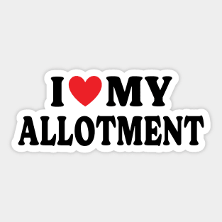 I Love My Allotment - Gift for Allotment or Community gardeners Sticker